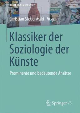 Klassiker der Soziologie der Künste: Prominente und bedeutende Ansätze (Kunst und Gesellschaft)