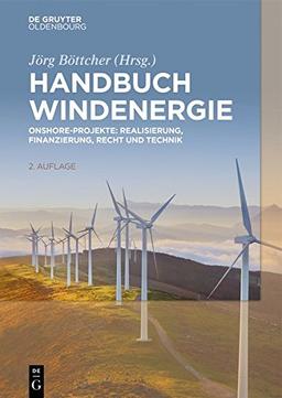 Handbuch Windenergie: Onshore-Projekte: Realisierung, Finanzierung, Recht und Technik