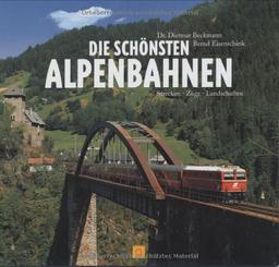 Die schönsten Alpenbahnen. Strecken Züge Landschaften