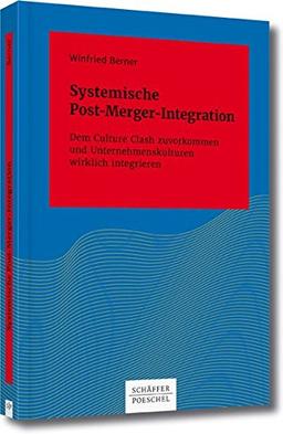 Systemische Post-Merger-Integration: Dem Culture Clash zuvorkommen und Unternehmenskulturen wirklich integrieren (Systemisches Management)