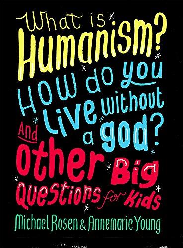 What is Humanism? How do you live without a god? And Other Big Questions for Kids