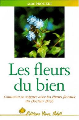 Les fleurs du bien : comment se soigner avec les élixirs du docteur Bach