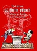 Das grosse Wilhelm Busch Album in Farbe: Die beliebtesten Geschichten mit über 1000 Abbildungen