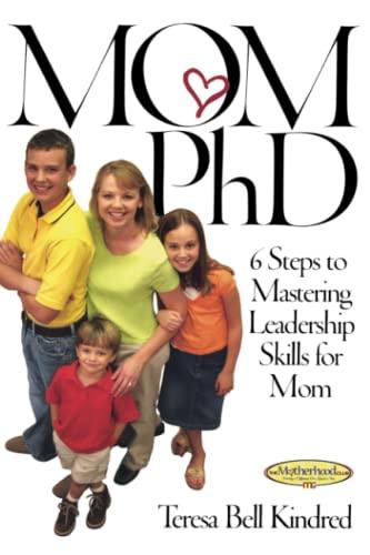 Mom Ph.D.: A Simple 6 Step Course on Leadership Skills for Moms (Motherhood Club)