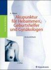 Akupunktur für Hebammen, Geburtshelfer und Gynäkologen. Ein Kurzlehrbuch