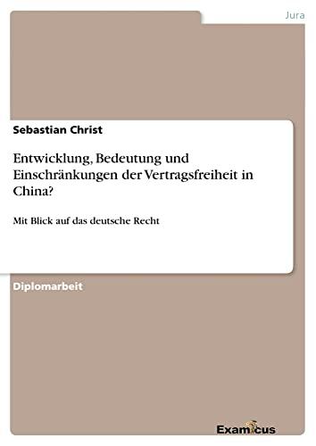 Entwicklung, Bedeutung und Einschränkungen der Vertragsfreiheit in China?: Mit Blick auf das deutsche Recht