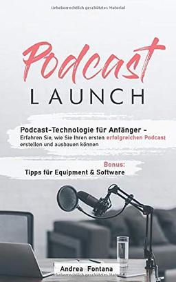 Podcast-Launch: Podcast-Technologie für Anfänger - Erfahren Sie,  wie Sie Ihren ersten erfolgreichen Podcast erstellen und ausbauen können