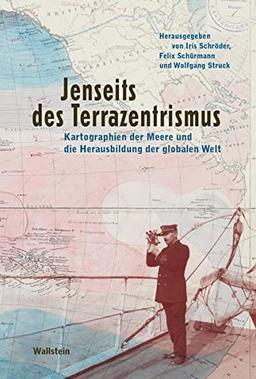 Jenseits des Terrazentrismus: Kartographien der Meere und die Herausbildung der globalen Welt