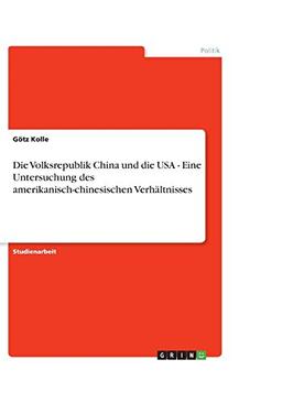 Die Volksrepublik China und die USA - Eine Untersuchung des amerikanisch-chinesischen Verhältnisses