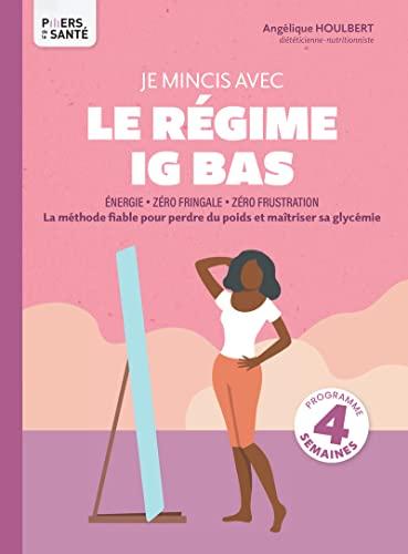 Je mincis avec le régime IG bas : énergie, zéro fringale, zéro frustration : la méthode fiable pour perdre du poids et maîtriser sa glycémie