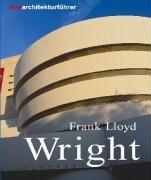 Miniarchitekturführer. Frank Lloyd Wright: Leben und Werk