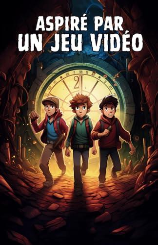 Aspiré par un Jeu Vidéo: L'Épopée des Trois Gamers - roman pour enfant (dés 9 ans)