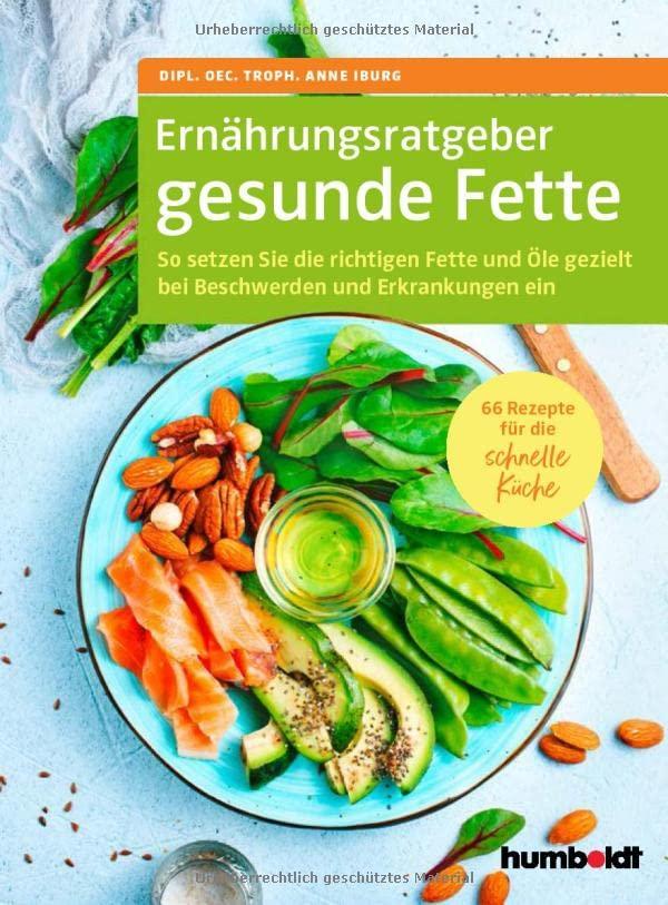 Ernährungsratgeber gesunde Fette: So setzen Sie die richtigen Fette und Öle gezielt bei Beschwerden und Erkrankungen ein. 66 Rezepte für die schnelle Küche