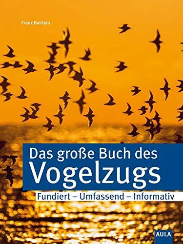 Das große Buch vom Vogelzug: Eine umfassende Gesamtdarstellung