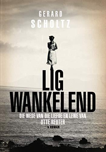 Lig Wankelend: Die wese van die liefde en lewe van Utte Reuter (’n roman)