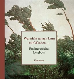 Wer nicht tanzen kann mit Winden.: Ein literarisches Lesebuch