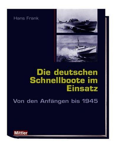 Die deutschen Schnellboote im Einsatz. Von den Anfängen bis 1945