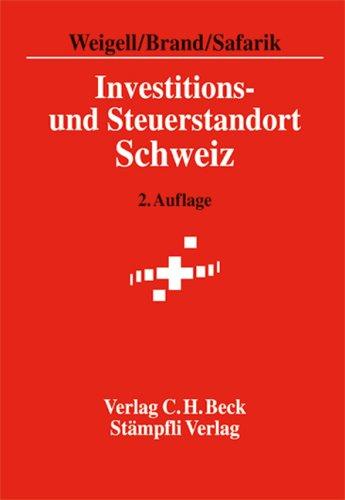 Investitions- und Steuerstandort Schweiz 2. Auflage, beinhaltet den Rechtsstand: Chancen und Risiken von Investitionen und Wohnsitzverlegungen