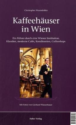 Kaffeehäuser in Wien: Ein Führer durch eine Wiener Institution. Klassiker, moderne Cafés, Konditoreien, Coffeeshops