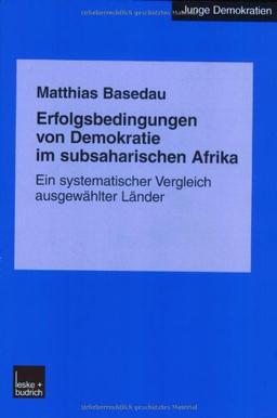 Erfolgsbedingungen von Demokratie im subsaharischen Afrika: Ein systematischer Vergleich ausgewählter Länder (Junge Demokratien)