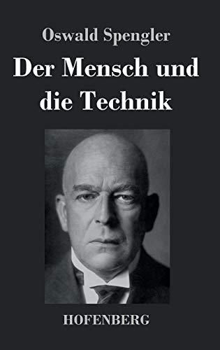 Der Mensch und die Technik: Beitrag zu einer Philosophie des Lebens