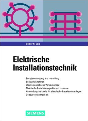 Elektrische Installationstechnik: Energieversorgung und -verteilung, Schutzmaßnahmen, Elektromagnetische Verträglichkeit, Elektrische ... Installationsanlagen. Gebäudesystemtechnik