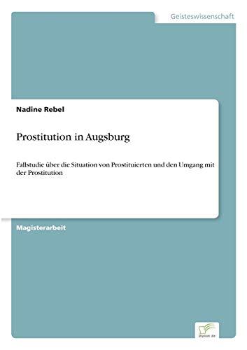 Prostitution in Augsburg: Fallstudie über die Situation von Prostituierten und den Umgang mit der Prostitution