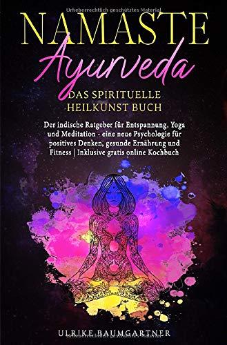 Namaste Ayurveda - das spirituelle Heilkunst Buch: Der indische Ratgeber für Entspannung, Yoga und Meditation - eine neue Psychologie für positives ... Fitness | inklusive gratis online Kochbuch