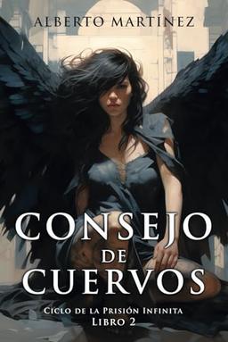 Consejo de Cuervos: Una Novela de Terror, Fantasía y Ciencia Ficción donde se revisan Antiguos Mitos y Leyendas y se crean otros nuevos. (Ciclo de la Prision Infinita, Band 2)