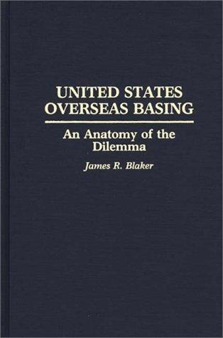 United States Overseas Basing: An Anatomy of the Dilemma