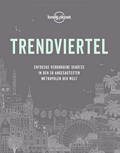 Lonely Planet Trendviertel: Entdecke verborgene Schätze in den 50 angesagtesten Metropolen der Welt (Lonely Planet Reisebildbände)