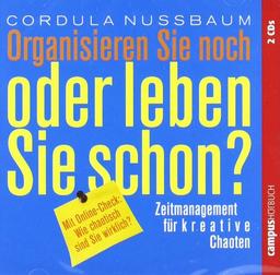 Organisieren Sie noch oder leben Sie schon?: Zeitmanagement für kreative Chaoten