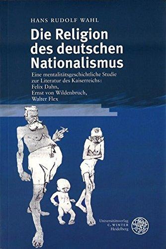 Die Religion des deutschen Nationalismus: Eine mentalitätsgeschichtliche Studie zur Literatur des Kaiserreiches: Felix Dahn, Ernst Wildenbruch, Walter Flex (Neue Bremer Beiträge)