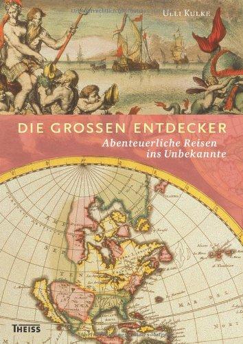 Die großen Entdecker: Abenteuerliche Reisen ins Unbekannte