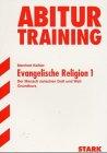 Abitur- Training. Evangelische Religion 1. Der Mensch zwischen Gott und Welt. Grundkurs