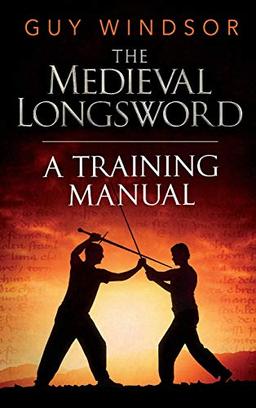 The Medieval Longsword: A Training Manual (Mastering the Art of Arms, Band 2)