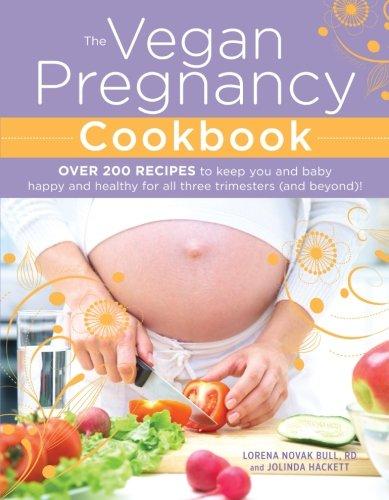 The Vegan Pregnancy Cookbook: Over 200 Recipes to Keep You and Baby Happy and Healthy for All Three Trimesters (and Beyond)!