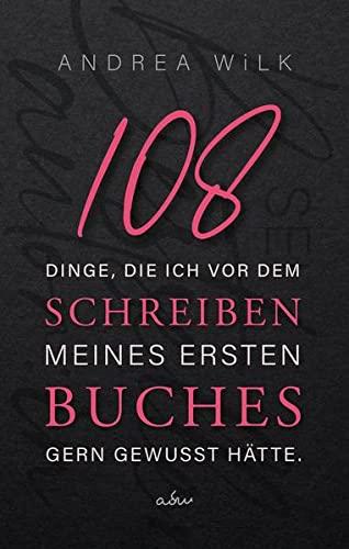 108 Dinge, die ich vor dem Schreiben meines ersten Buches gern gewusst hätte. (sei bestseller autor:in)