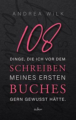 108 Dinge, die ich vor dem Schreiben meines ersten Buches gern gewusst hätte. (sei bestseller autor:in)