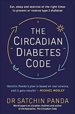 The Circadian Diabetes Code: Discover the right time to eat, sleep and exercise to prevent and reverse prediabetes and type 2 diabetes