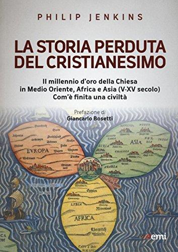 La storia perduta del cristianesimo. Il millennio d'oro della Chiesa in Medio Oriente, Africa e Asia (V-XV sec.). Come è finita una civiltà (Emisferi)