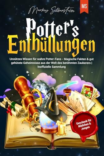 Potter's Enthüllungen: Unnützes Wissen für wahre Potter-Fans - Magische Fakten & gut gehütete Geheimnisse aus der Welt des berühmten Zauberers | Inoffizielle Sammlung | Geschenk für Mädchen & Jungen