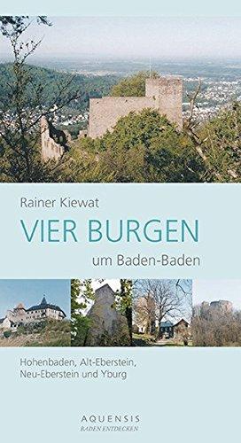 Vier Burgen um Baden-Baden: Hohenbaden, Alt-Eberstein, Neu-Eberstein, Yburg