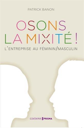 Osons la mixité ! : l'entreprise au féminin-masculin