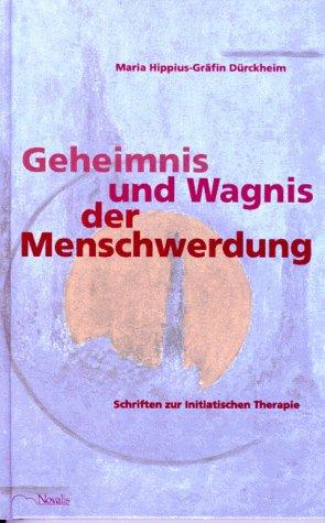 Geheimnis und Wagnis der Menschwerdung. Schriften zur Initiatischen Therapie