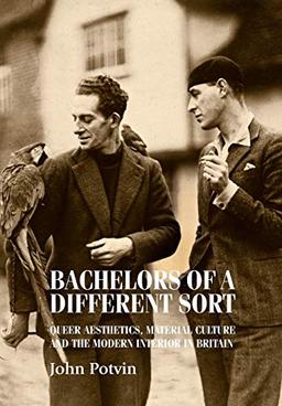 Bachelors of a Different Sort: Queer Aesthetics, Material Culture and the Modern Interior in Britain (Studies in Design)