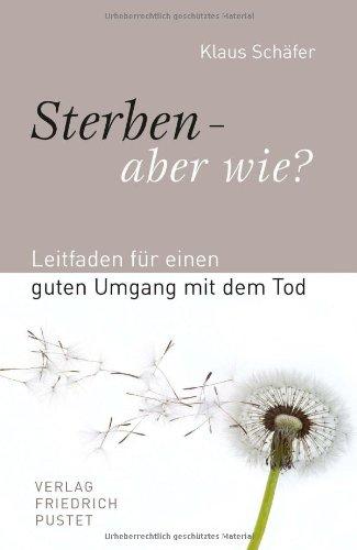 Sterben - aber wie?: Leitfaden für einen guten Umgang mit dem Tod