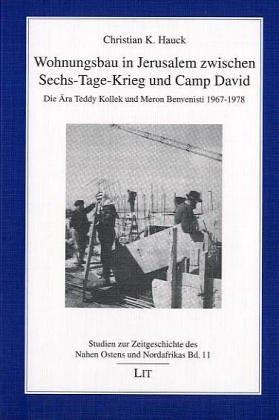 Wohnungsbau in Jerusalem zwischen Sechs-Tage-Krieg und Camp David: Die Ära Teddy Kollek und Meron Benvenisti 1967-1978