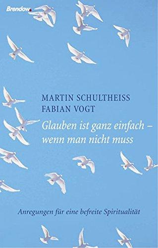 Glauben ist ganz einfach - wenn man nicht muss. Anregungen für eine befreite Spiritualität