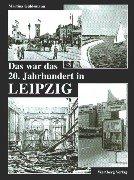 Das war das 20. Jahrhundert in Leipzig